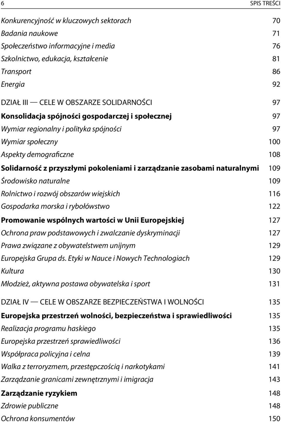 zarządzanie zasobami naturalnymi 09 Środowisko naturalne 09 Rolnictwo i rozwój obszarów wiejskich 6 Gospodarka morska i rybołówstwo Promowanie wspólnych wartości w Unii Europejskiej 7 Ochrona praw