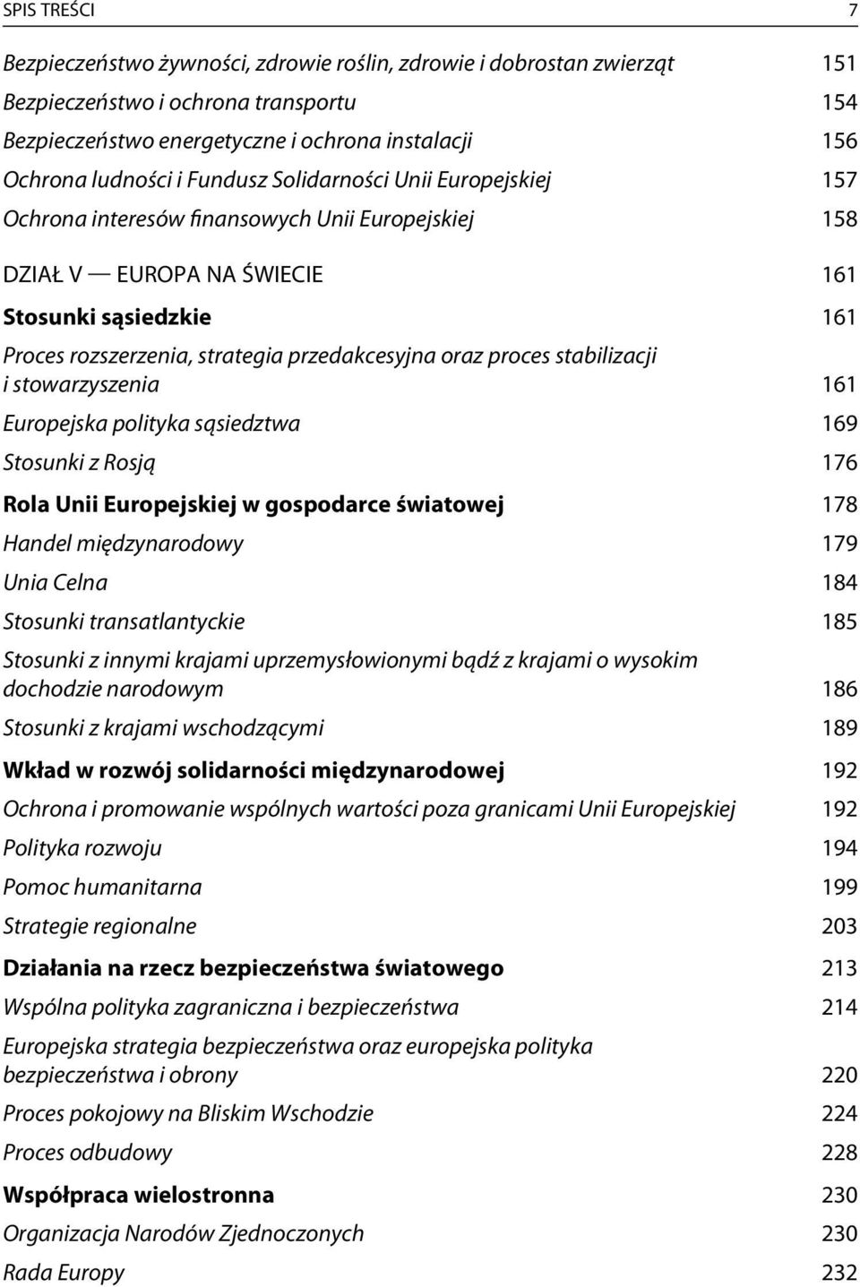 proces stabilizacji i stowarzyszenia 6 Europejska polityka sąsiedztwa 69 Stosunki z Rosją 76 Rola Unii Europejskiej w gospodarce światowej 78 Handel międzynarodowy 79 Unia Celna 84 Stosunki