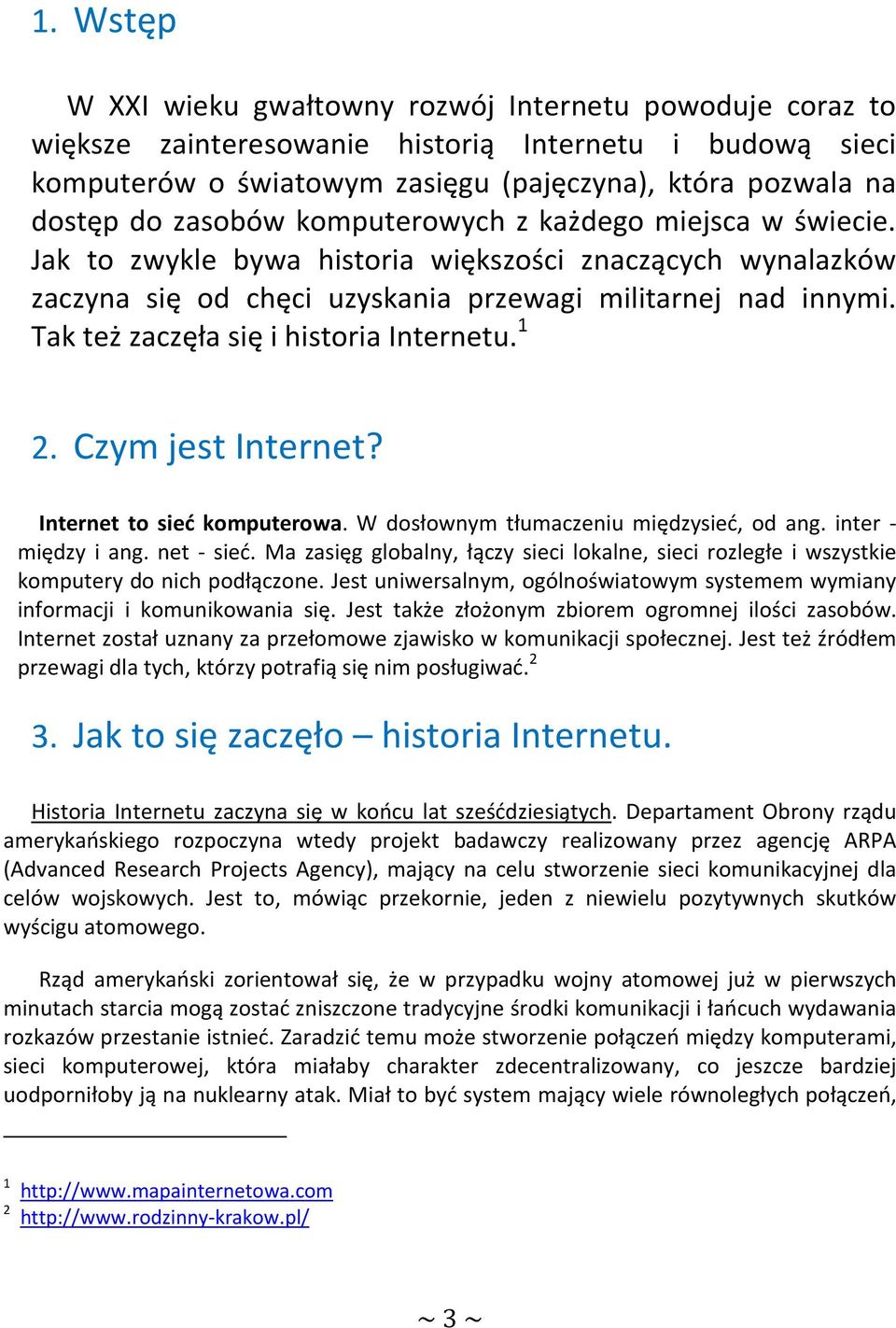 Tak też zaczęła się i historia Internetu. 1 2. Czym jest Internet? Internet to sieć komputerowa. W dosłownym tłumaczeniu międzysieć, od ang. inter - między i ang. net - sieć.
