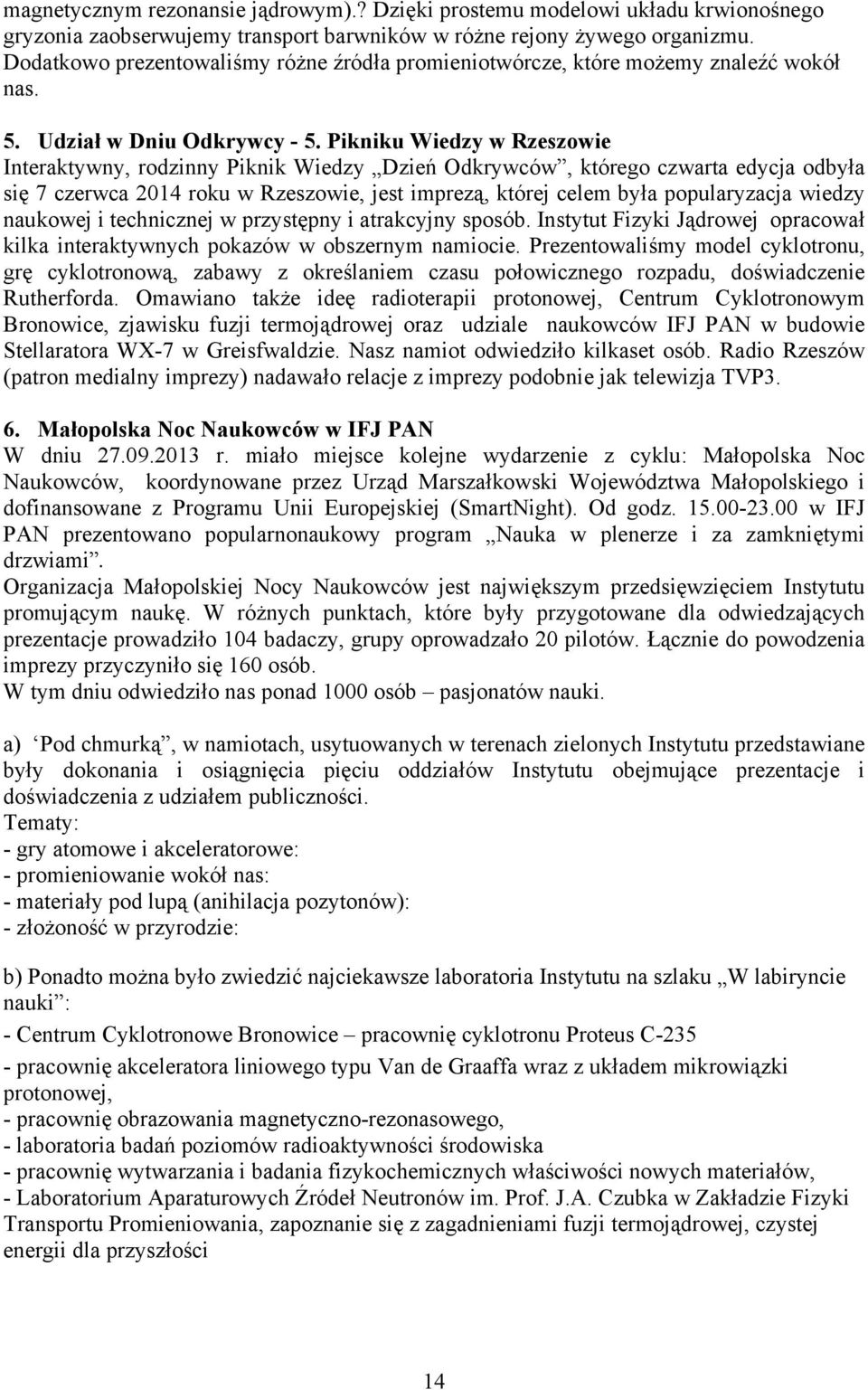 Pikniku Wiedzy w Rzeszowie Interaktywny, rodzinny Piknik Wiedzy Dzień Odkrywców, którego czwarta edycja odbyła się 7 czerwca 2014 roku w Rzeszowie, jest imprezą, której celem była popularyzacja