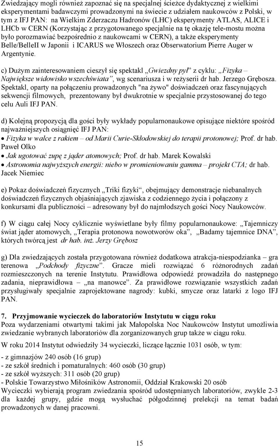 eksperymenty Belle/BelleII w Japonii i ICARUS we Włoszech oraz Obserwatorium Pierre Auger w Argentynie.