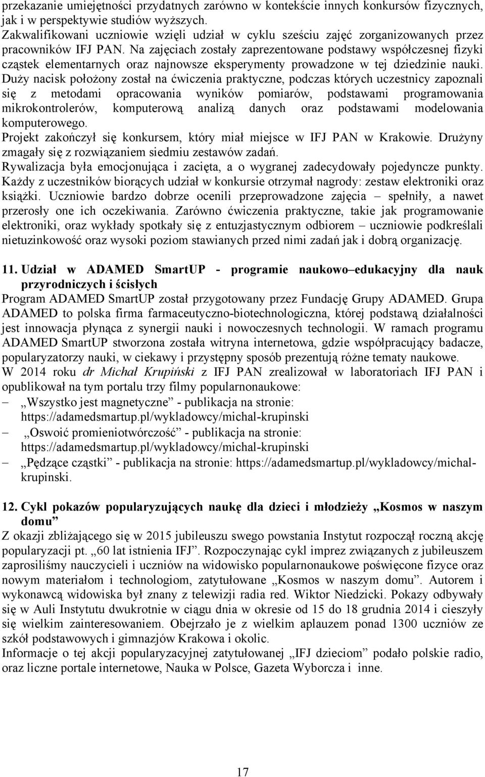 Na zajęciach zostały zaprezentowane podstawy współczesnej fizyki cząstek elementarnych oraz najnowsze eksperymenty prowadzone w tej dziedzinie nauki.