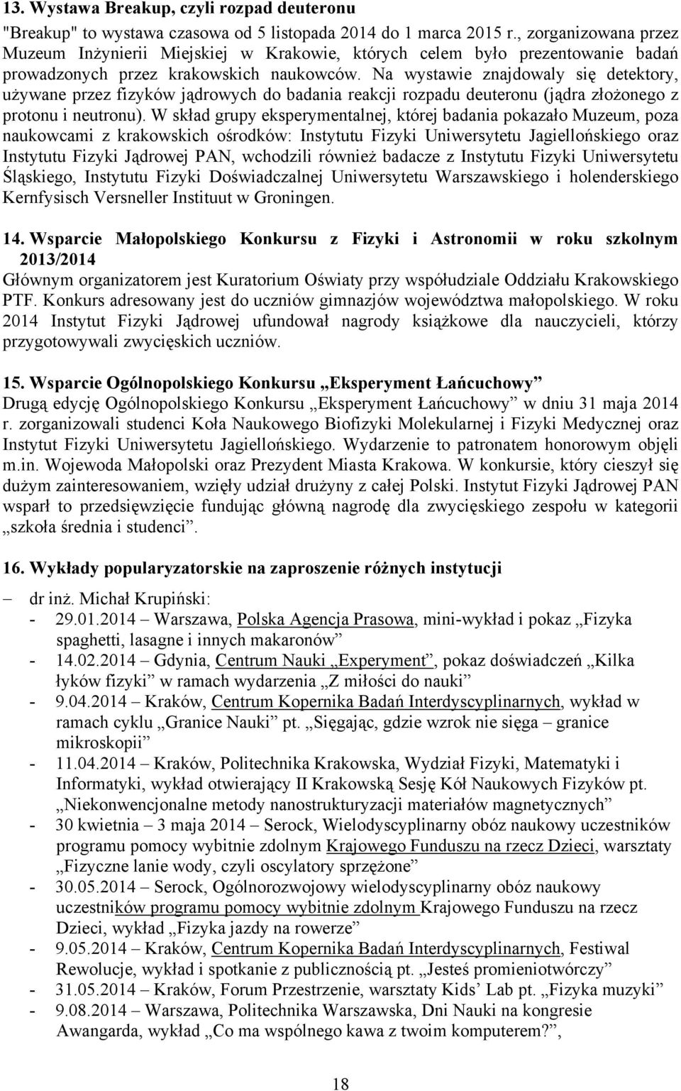 Na wystawie znajdowaly się detektory, używane przez fizyków jądrowych do badania reakcji rozpadu deuteronu (jądra złożonego z protonu i neutronu).