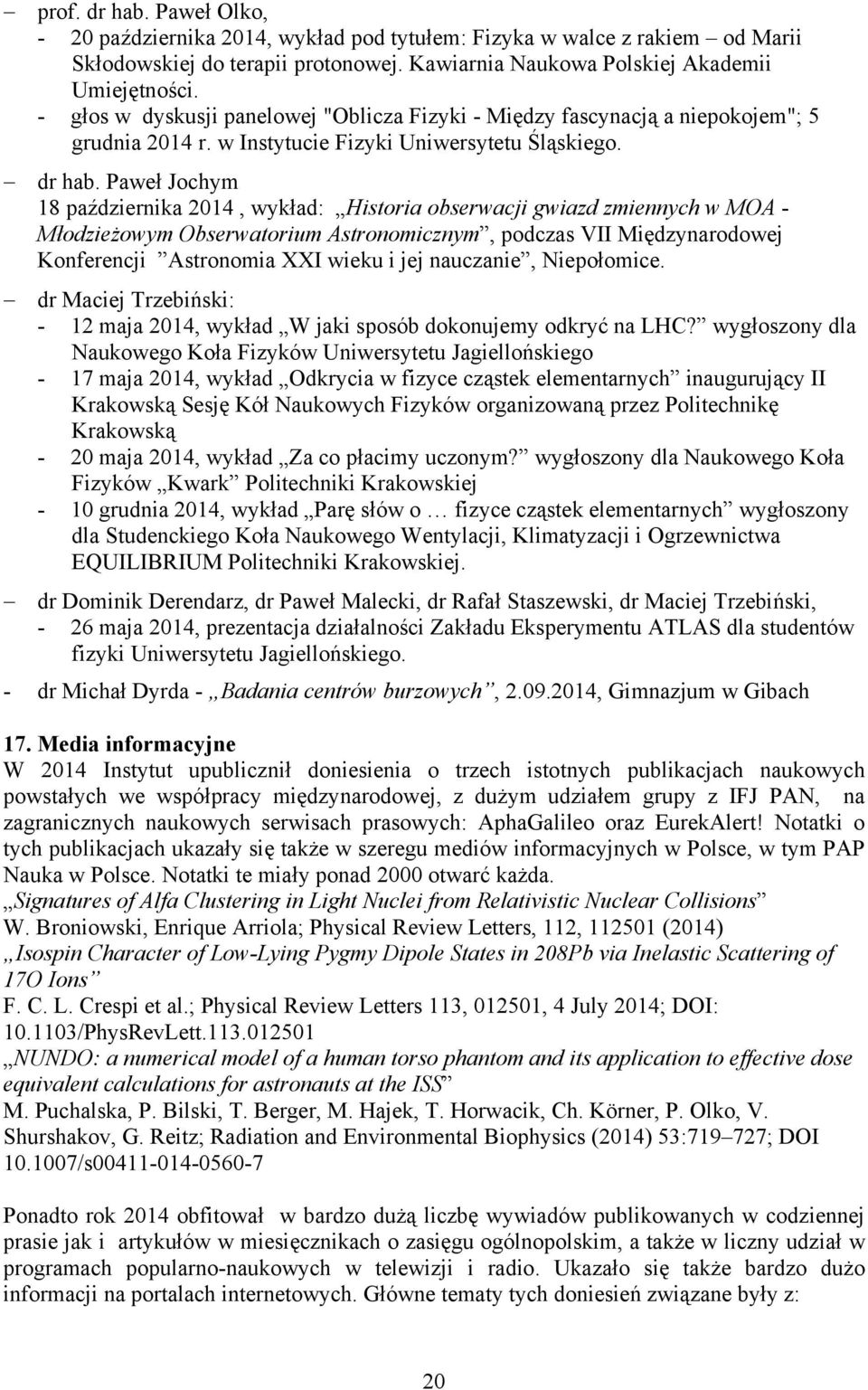 Paweł Jochym 18 października 2014, wykład: Historia obserwacji gwiazd zmiennych w MOA - Młodzieżowym Obserwatorium Astronomicznym, podczas VII Międzynarodowej Konferencji Astronomia XXI wieku i jej