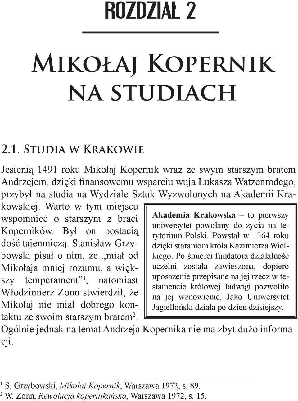 Akademii Krakowskiej. Warto w tym miejscu wspomnieć o starszym z braci Koperników. Był on postacią dość tajemniczą.