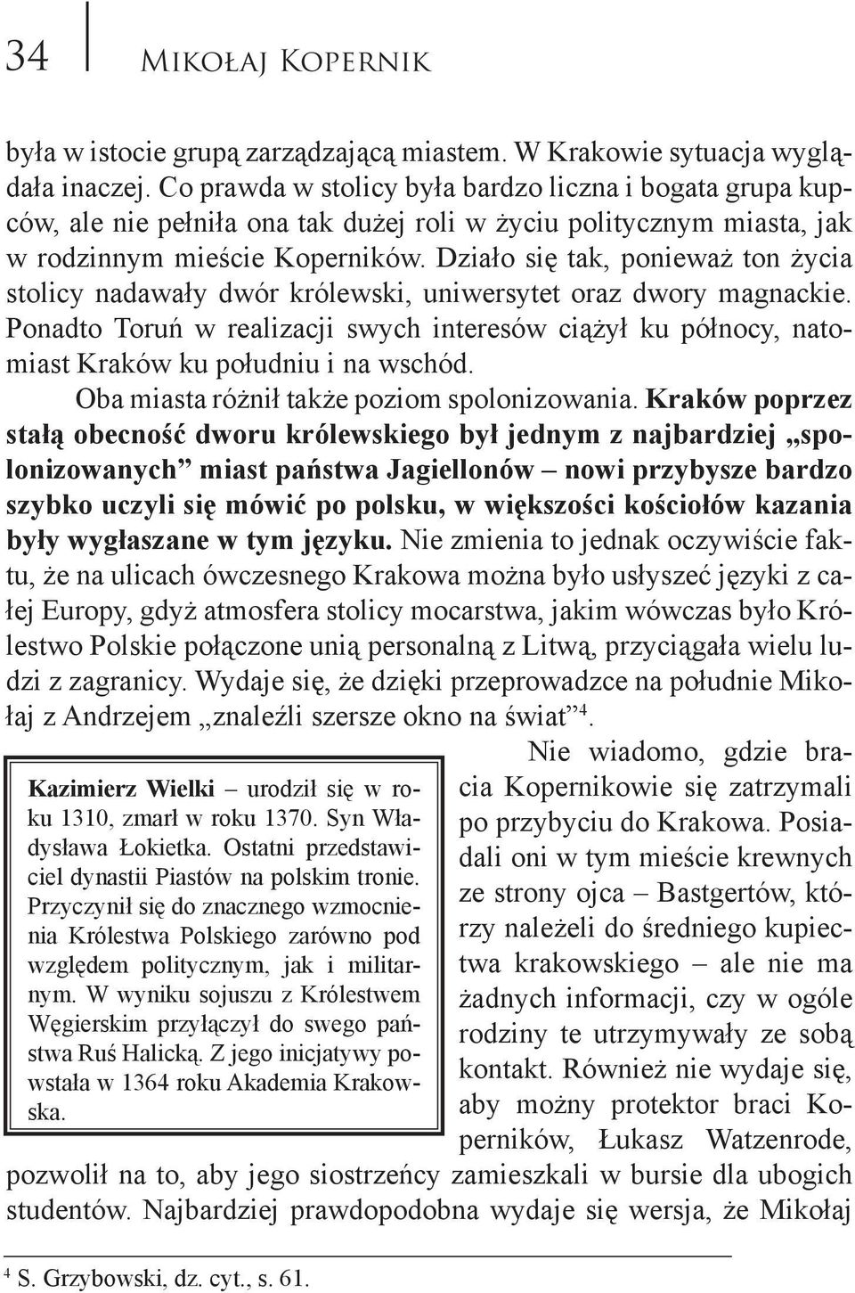 Działo się tak, ponieważ ton życia stolicy nadawały dwór królewski, uniwersytet oraz dwory magnackie.