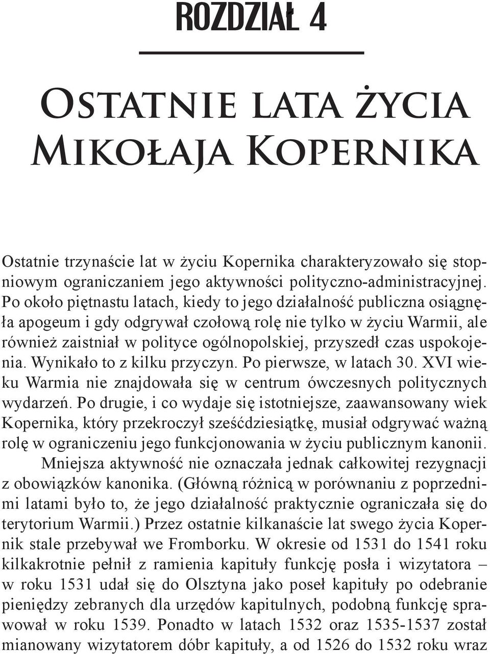 uspokojenia. Wynikało to z kilku przyczyn. Po pierwsze, w latach 30. XVI wieku Warmia nie znajdowała się w centrum ówczesnych politycznych wydarzeń.