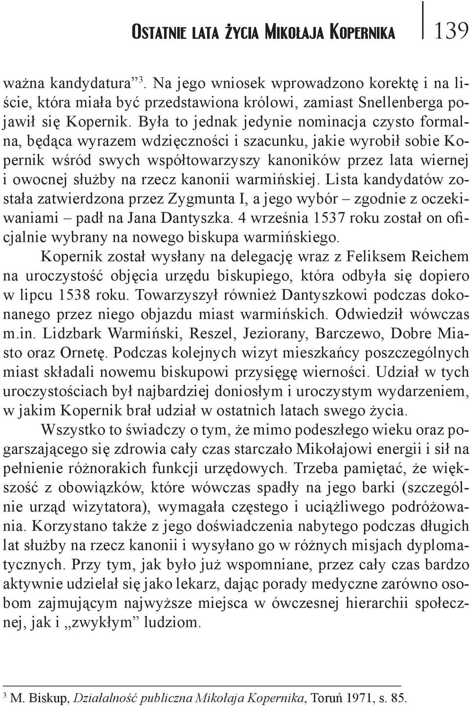 rzecz kanonii warmińskiej. Lista kandydatów została zatwierdzona przez Zygmunta I, a jego wybór zgodnie z oczekiwaniami padł na Jana Dantyszka.