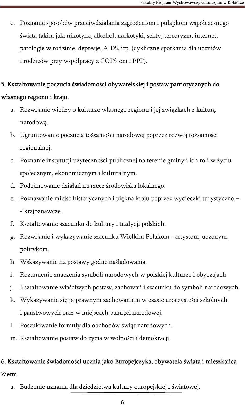 Rozwijanie wiedzy o kulturze własnego regionu i jej związkach z kulturą narodową. b. Ugruntowanie poczucia tożsamości narodowej poprzez rozwój tożsamości regionalnej. c.