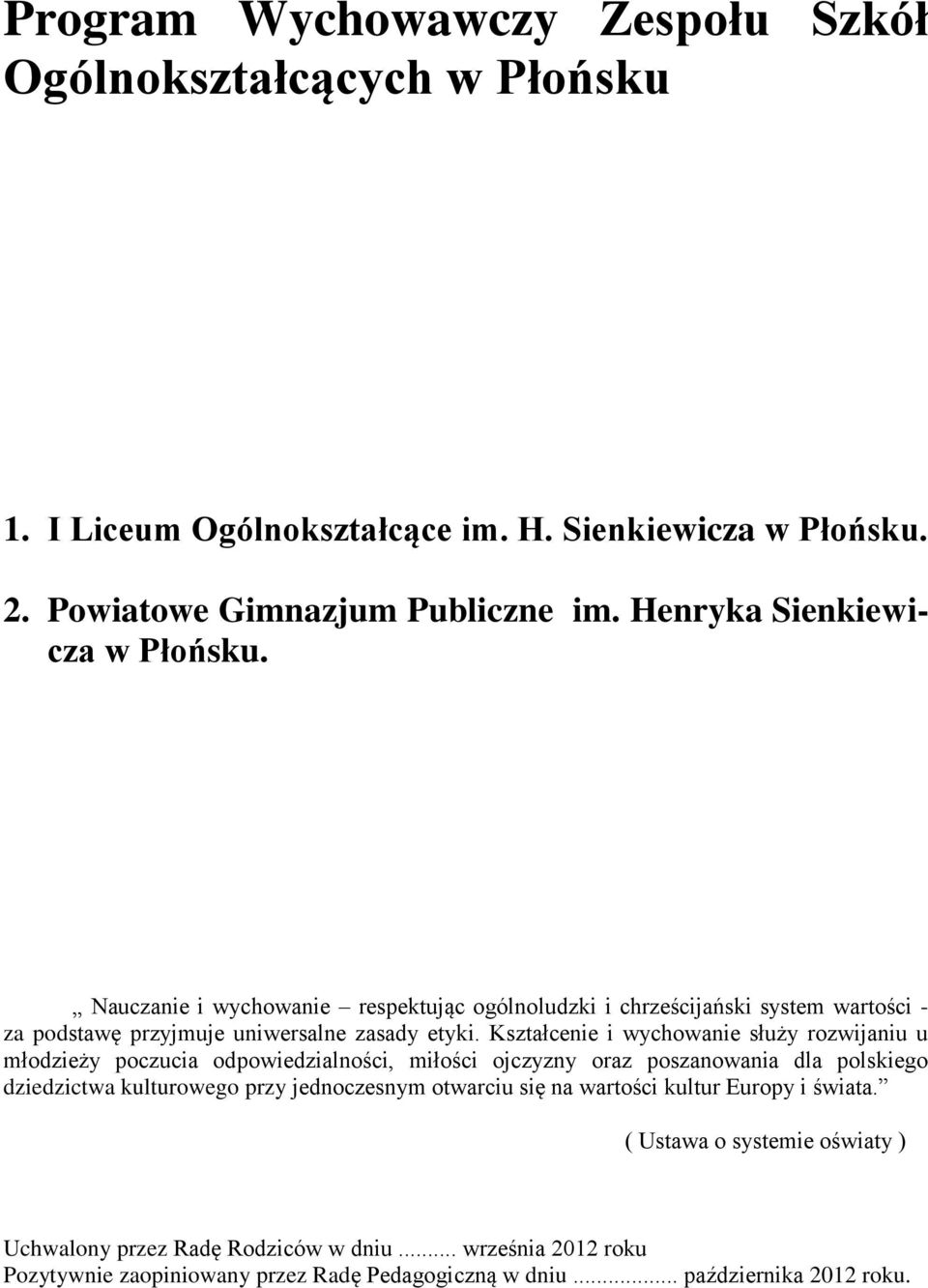 Kształcenie i wychowanie służy rozwijaniu u młodzieży poczucia odpowiedzialności, miłości ojczyzny oraz poszanowania dla polskiego dziedzictwa kulturowego przy jednoczesnym