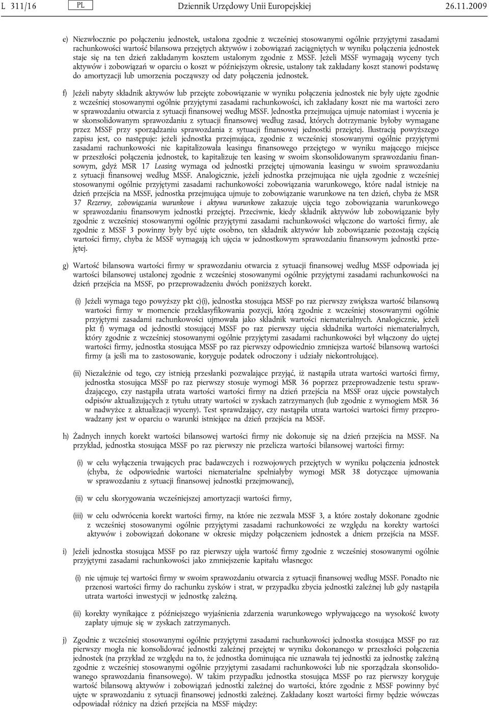 2009 e) Niezwłocznie po połączeniu jednostek, ustalona zgodnie z wcześniej stosowanymi ogólnie przyjętymi zasadami rachunkowości wartość bilansowa przejętych aktywów i zobowiązań zaciągniętych w