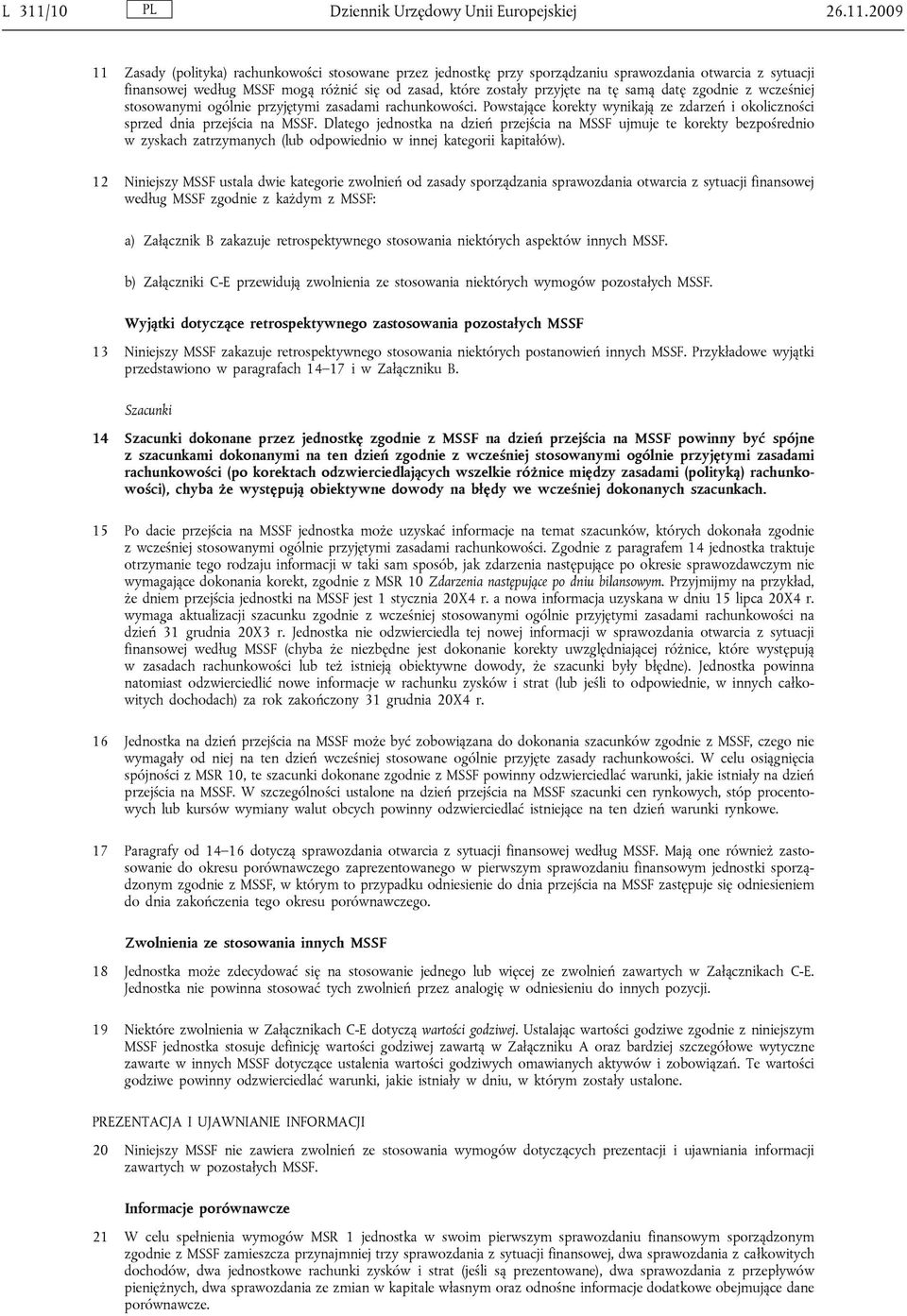 2009 11 Zasady (polityka) rachunkowości stosowane przez jednostkę przy sporządzaniu sprawozdania otwarcia z sytuacji finansowej według MSSF mogą różnić się od zasad, które zostały przyjęte na tę samą