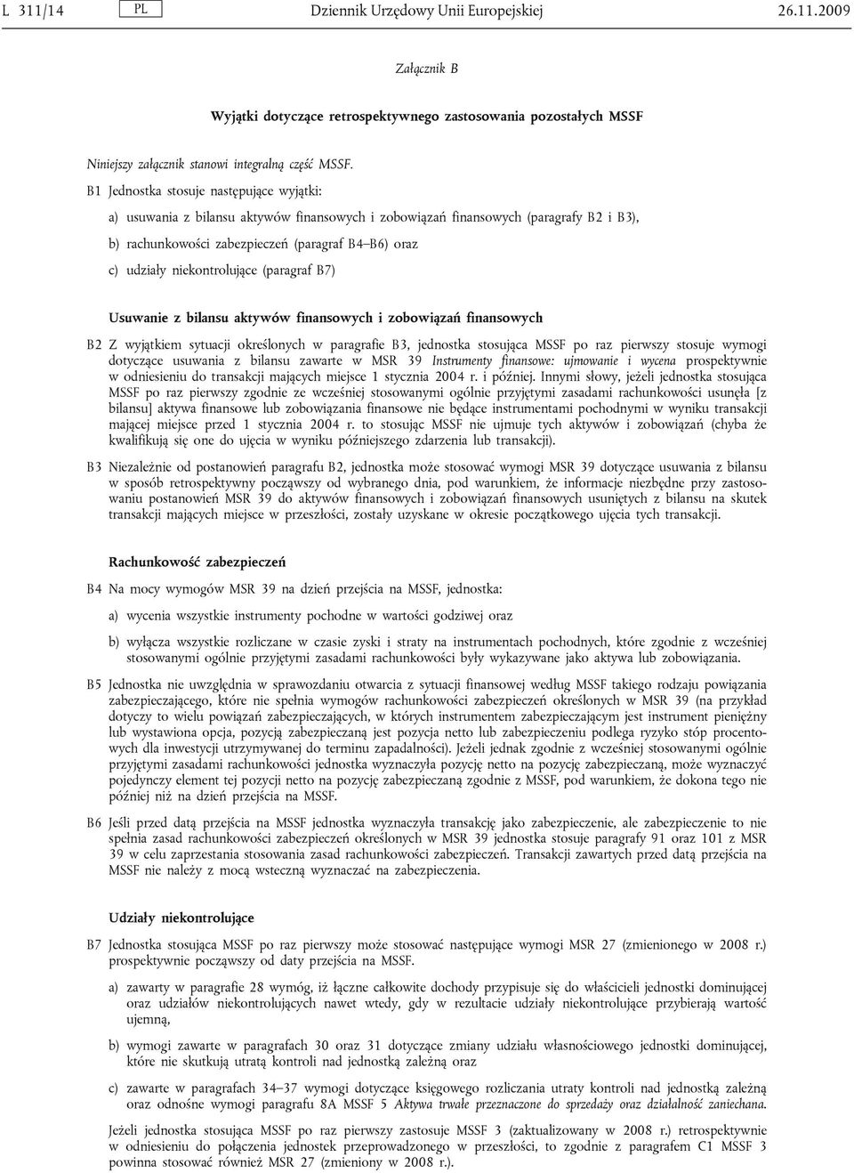 niekontrolujące (paragraf B7) Usuwanie z bilansu aktywów finansowych i zobowiązań finansowych B2 Z wyjątkiem sytuacji określonych w paragrafie B3, jednostka stosująca MSSF po raz pierwszy stosuje