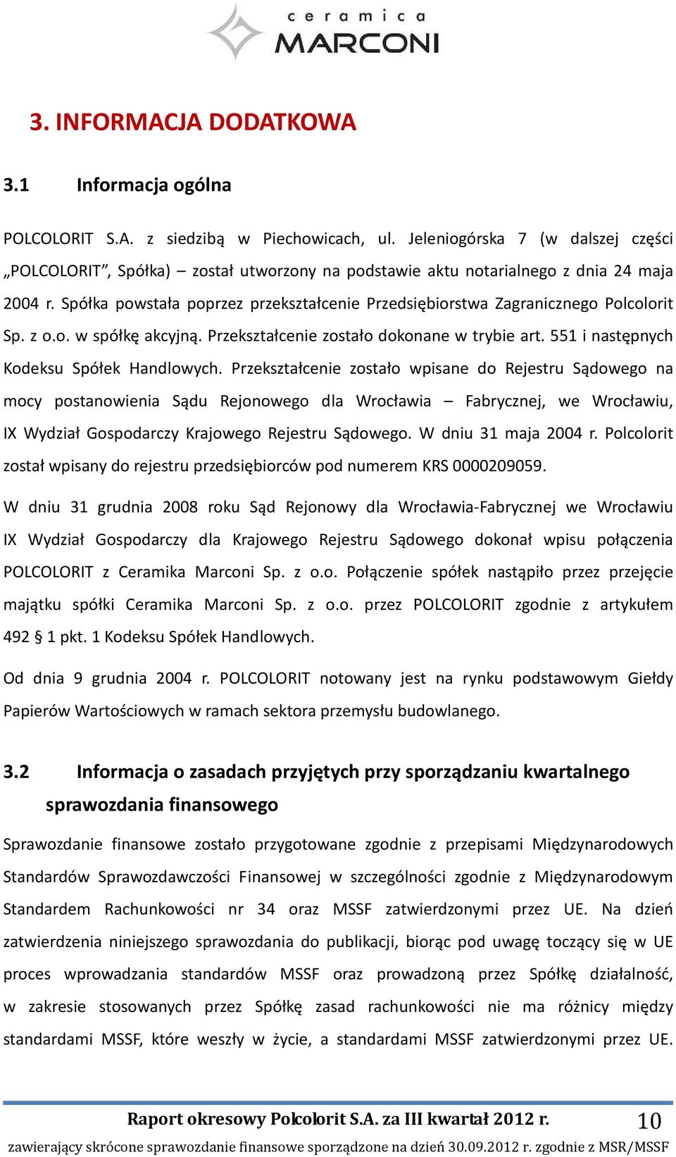 Spółka powstała poprzez przekształcenie Przedsiębiorstwa Zagranicznego Polcolorit Sp. z o.o. w spółkę akcyjną. Przekształcenie zostało dokonane w trybie art.