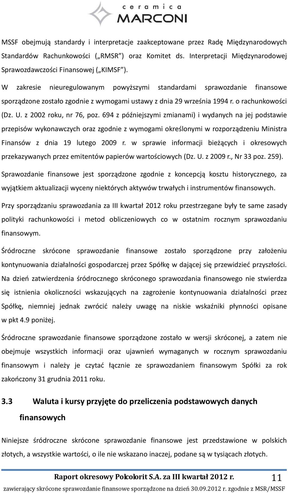 W zakresie nieuregulowanym powyższymi standardami sprawozdanie finansowe sporządzone zostało zgodnie z wymogami ustawy z dnia 29 września 1994 r. o rachunkowości (Dz. U. z 2002 roku, nr 76, poz.