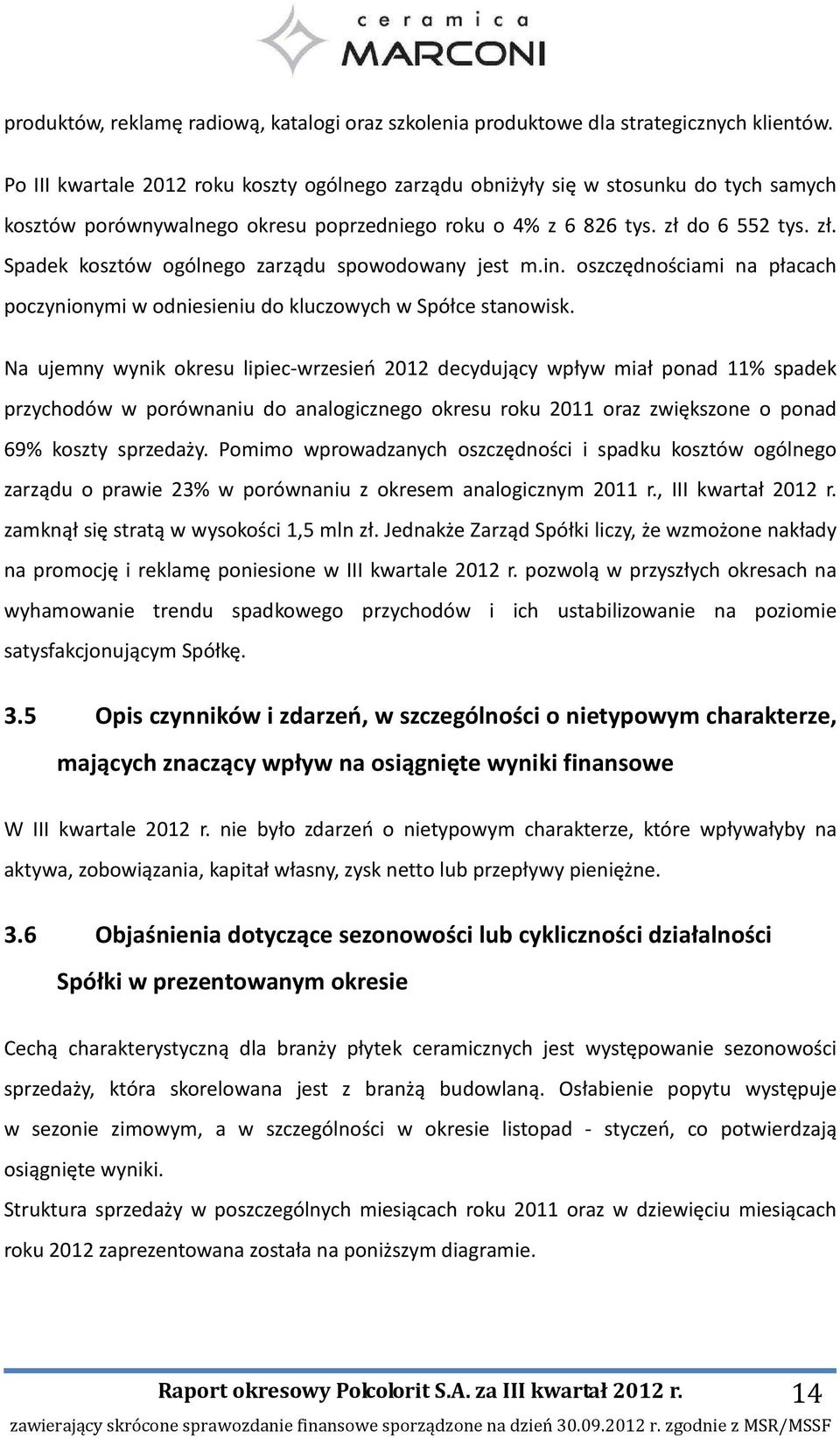 do 6 552 tys. zł. Spadek kosztów ogólnego zarządu spowodowany jest m.in. oszczędnościami na płacach poczynionymi w odniesieniu do kluczowych w Spółce stanowisk.