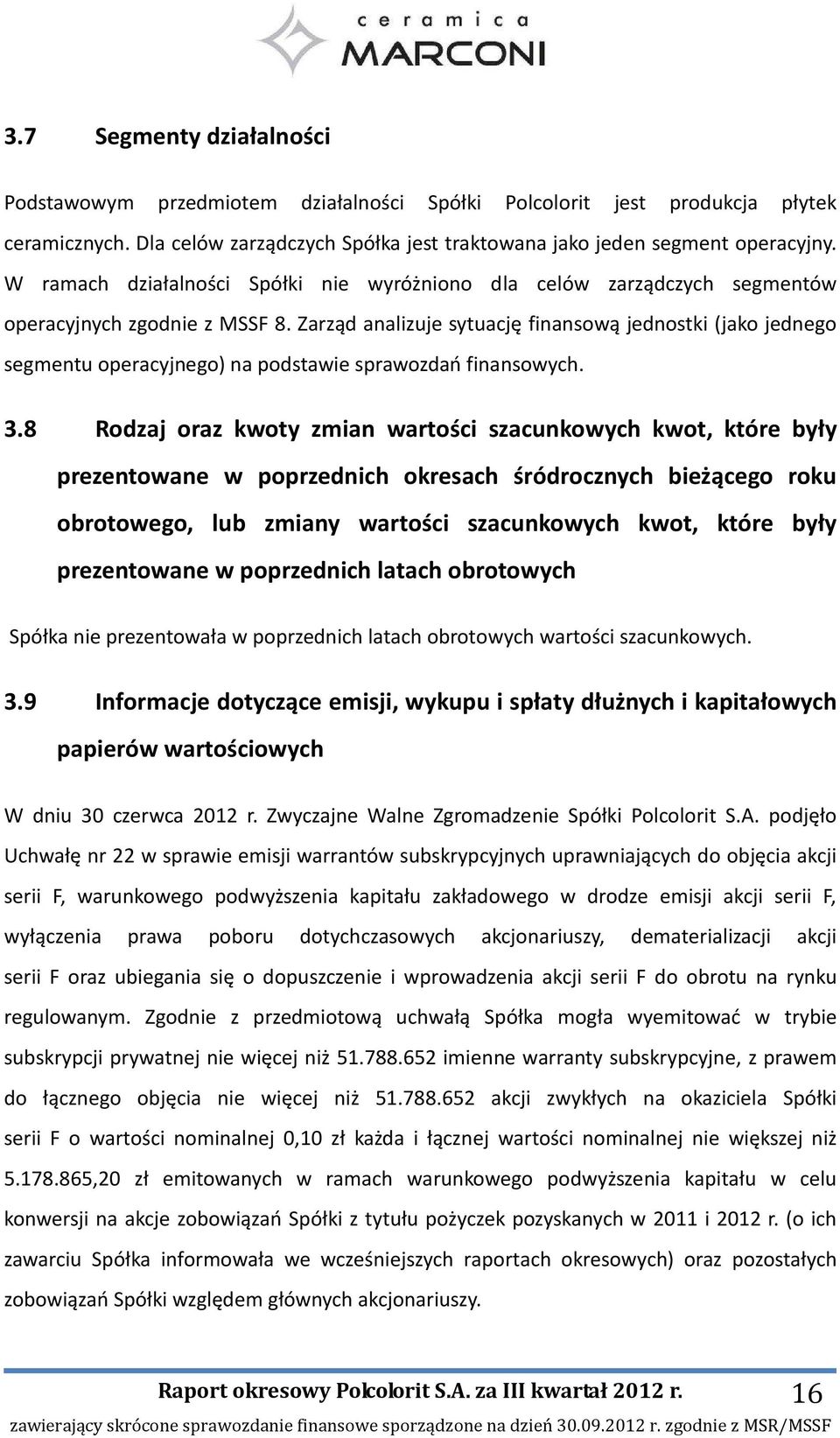 Zarząd analizuje sytuację finansową jednostki (jako jednego segmentu operacyjnego) na podstawie sprawozdań finansowych. 3.