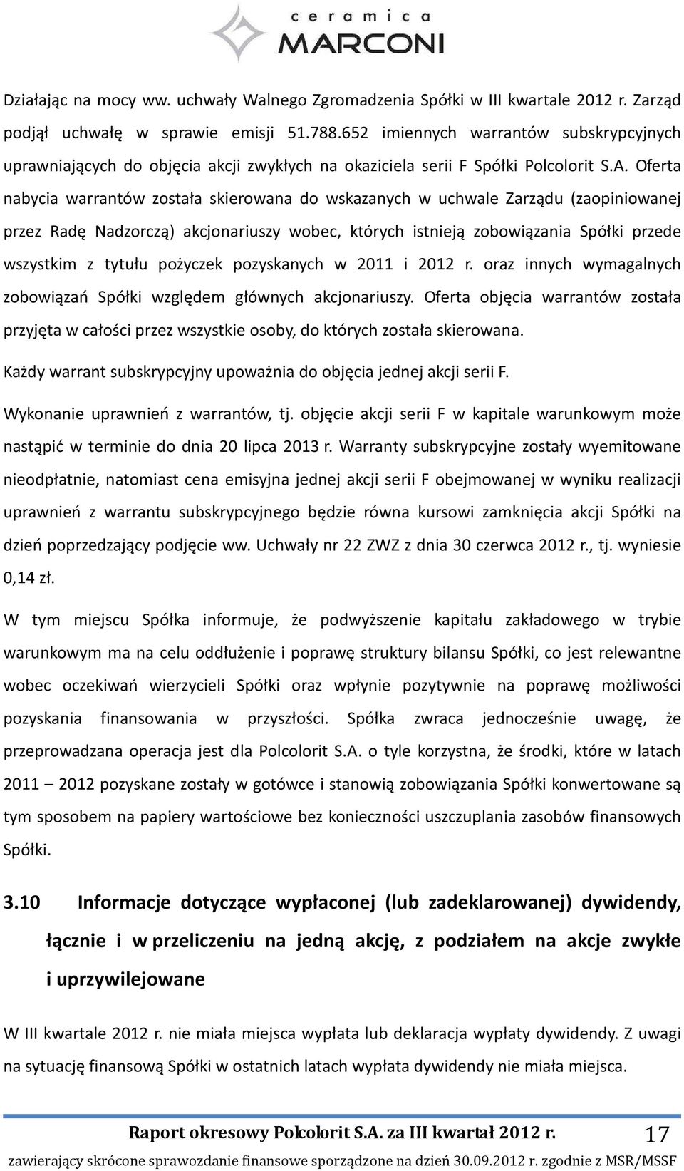 Oferta nabycia warrantów została skierowana do wskazanych w uchwale Zarządu (zaopiniowanej przez Radę Nadzorczą) akcjonariuszy wobec, których istnieją zobowiązania Spółki przede wszystkim z tytułu