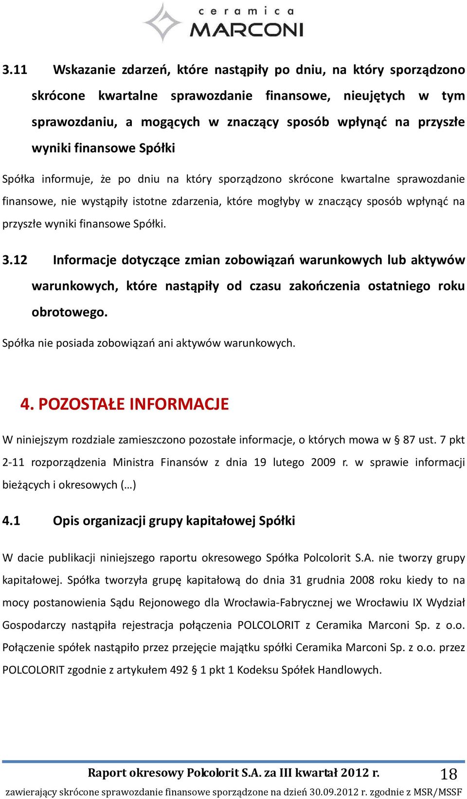 wyniki finansowe Spółki. 3.12 Informacje dotyczące zmian zobowiązań warunkowych lub aktywów warunkowych, które nastąpiły od czasu zakończenia ostatniego roku obrotowego.