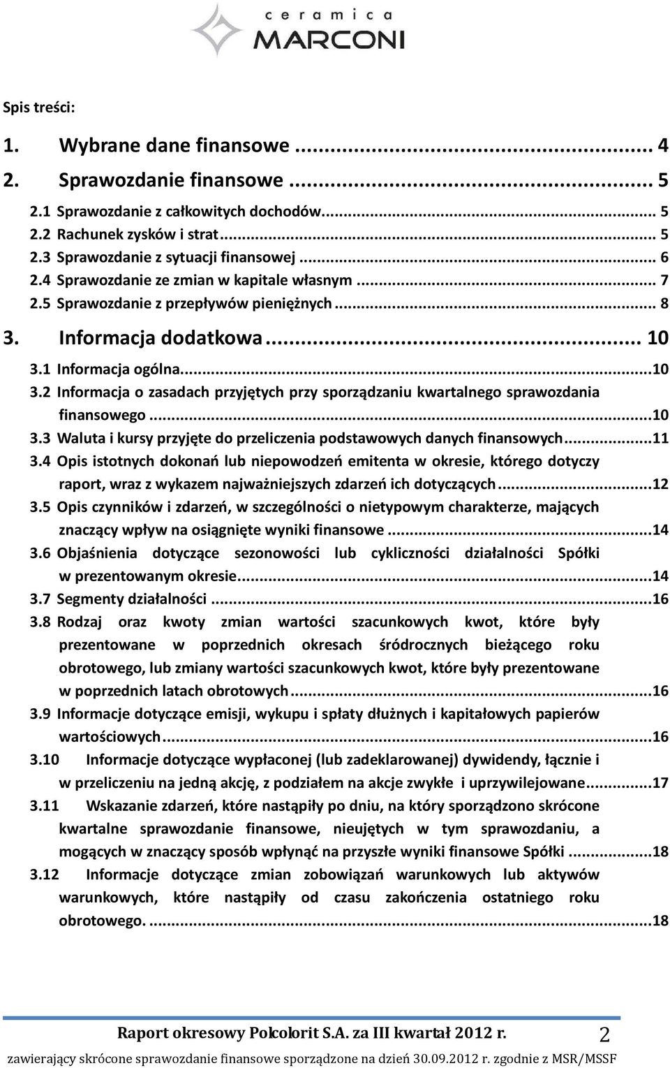 1 Informacja ogólna...10 3.2 Informacja o zasadach przyjętych przy sporządzaniu kwartalnego sprawozdania finansowego...10 3.3 Waluta i kursy przyjęte do przeliczenia podstawowych danych finansowych.