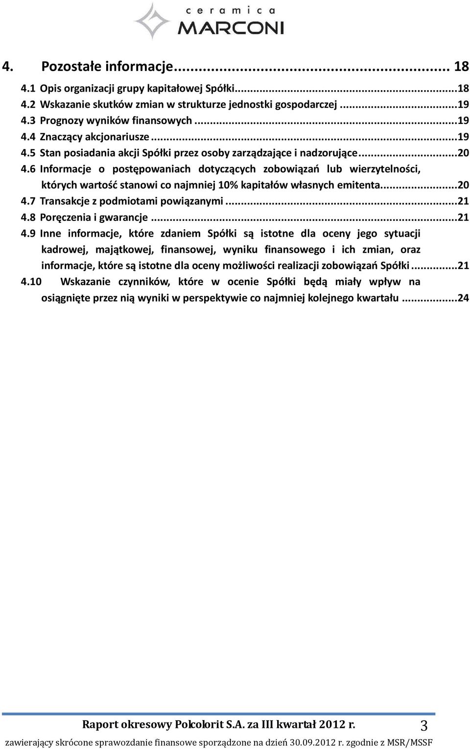 6 Informacje o postępowaniach dotyczących zobowiązań lub wierzytelności, których wartość stanowi co najmniej 10% kapitałów własnych emitenta...20 4.7 Transakcje z podmiotami powiązanymi...21 4.