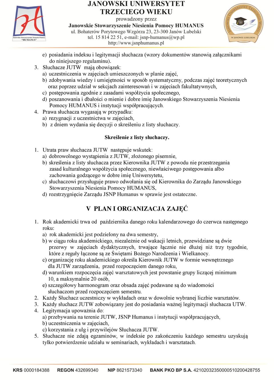 w sekcjach zainteresowań i w zajęciach fakultatywnych, c) postępowania zgodnie z zasadami współżycia społecznego, d) poszanowania i dbałości o mienie i dobre imię Janowskiego Stowarzyszenia Niesienia