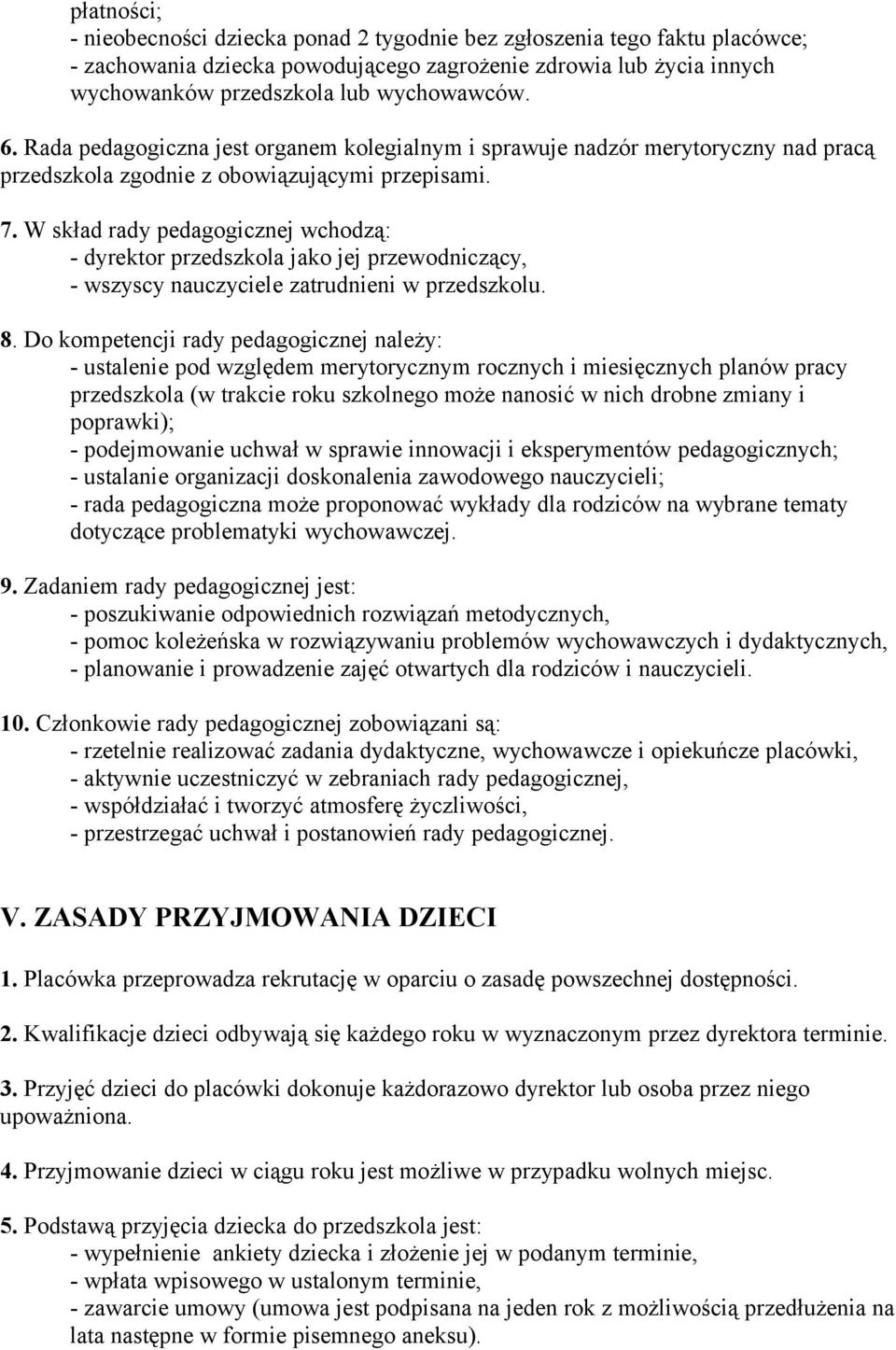 W skład rady pedagogicznej wchodzą: - dyrektor przedszkola jako jej przewodniczący, - wszyscy nauczyciele zatrudnieni w przedszkolu. 8.