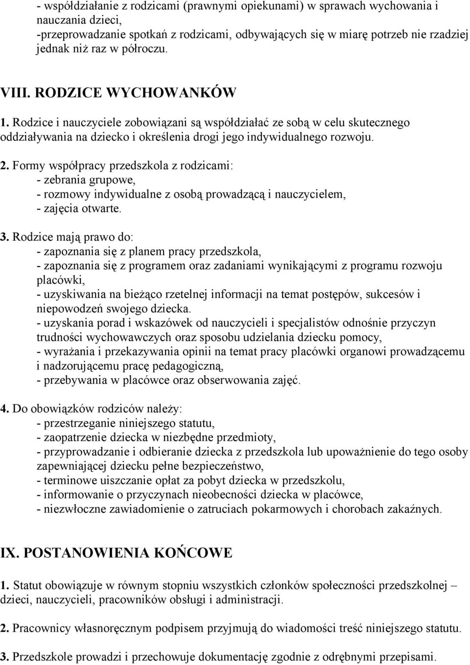 Formy współpracy przedszkola z rodzicami: - zebrania grupowe, - rozmowy indywidualne z osobą prowadzącą i nauczycielem, - zajęcia otwarte. 3.