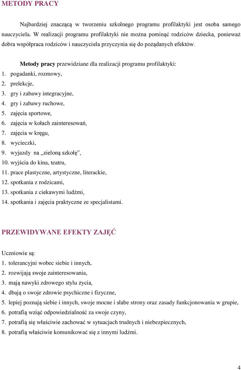 Metody pracy przewidziane dla realizacji programu profilaktyki: 1., 2. prelekcje, 3. gry i zabawy integracyjne, 4. gry i zabawy ruchowe, 5. zajęcia sportowe, 6. zajęcia w kołach zainteresowań, 7.