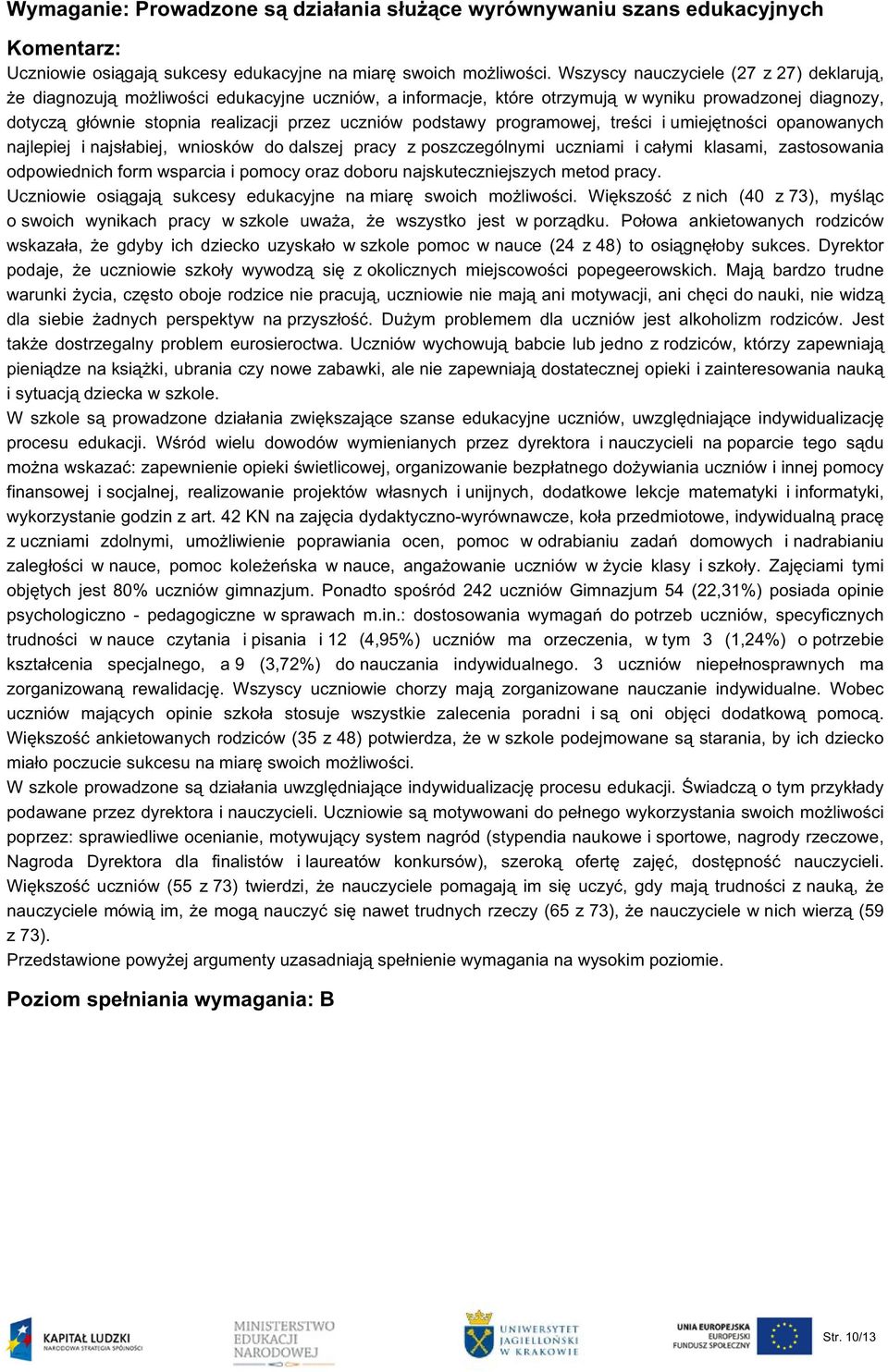 podstawy programowej, treści i umiejętności opanowanych najlepiej i najsłabiej, wniosków do dalszej pracy z poszczególnymi uczniami i całymi klasami, zastosowania odpowiednich form wsparcia i pomocy