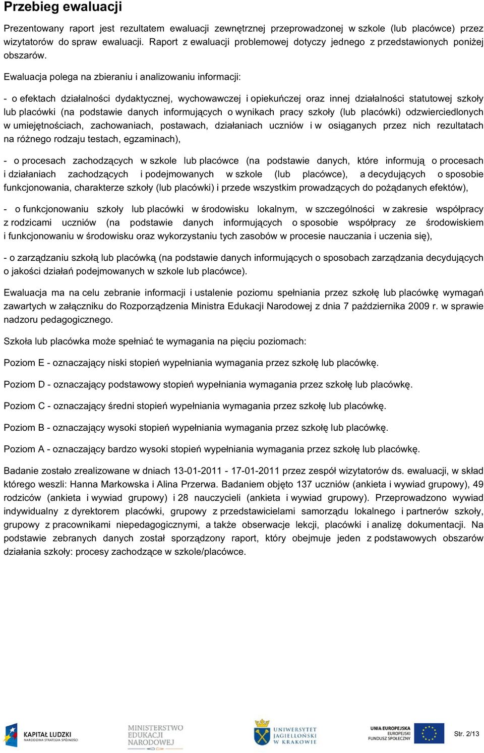 Ewaluacja polega na zbieraniu i analizowaniu informacji: - o efektach działalności dydaktycznej, wychowawczej i opiekuńczej oraz innej działalności statutowej szkoły lub placówki (na podstawie danych