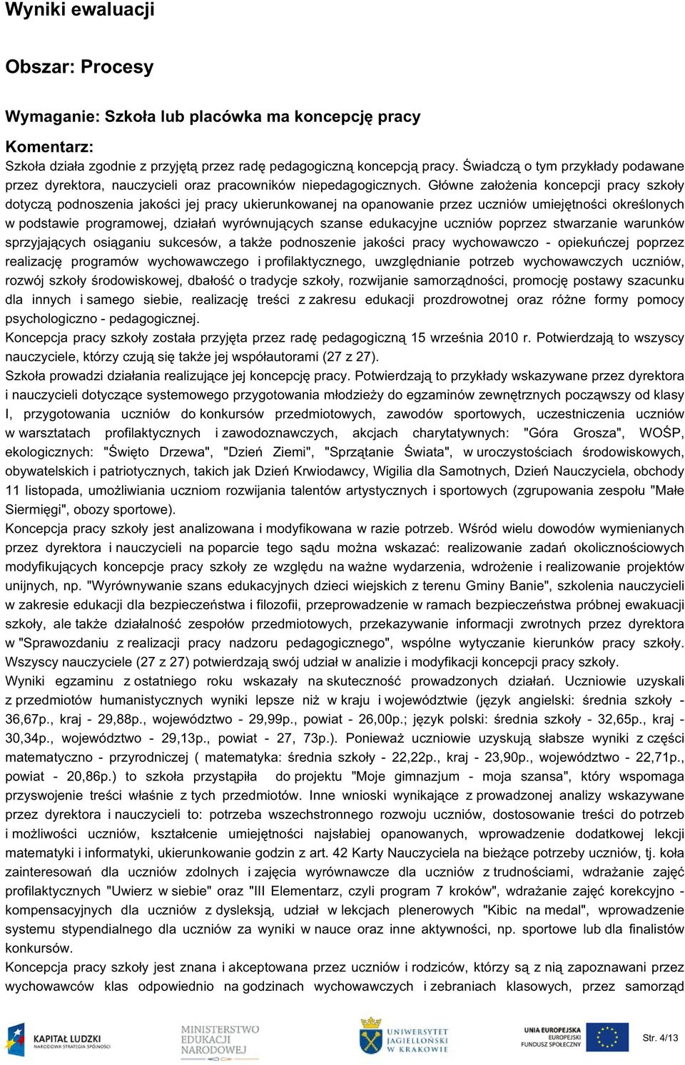 Główne założenia koncepcji pracy szkoły dotyczą podnoszenia jakości jej pracy ukierunkowanej na opanowanie przez uczniów umiejętności określonych w podstawie programowej, działań wyrównujących szanse