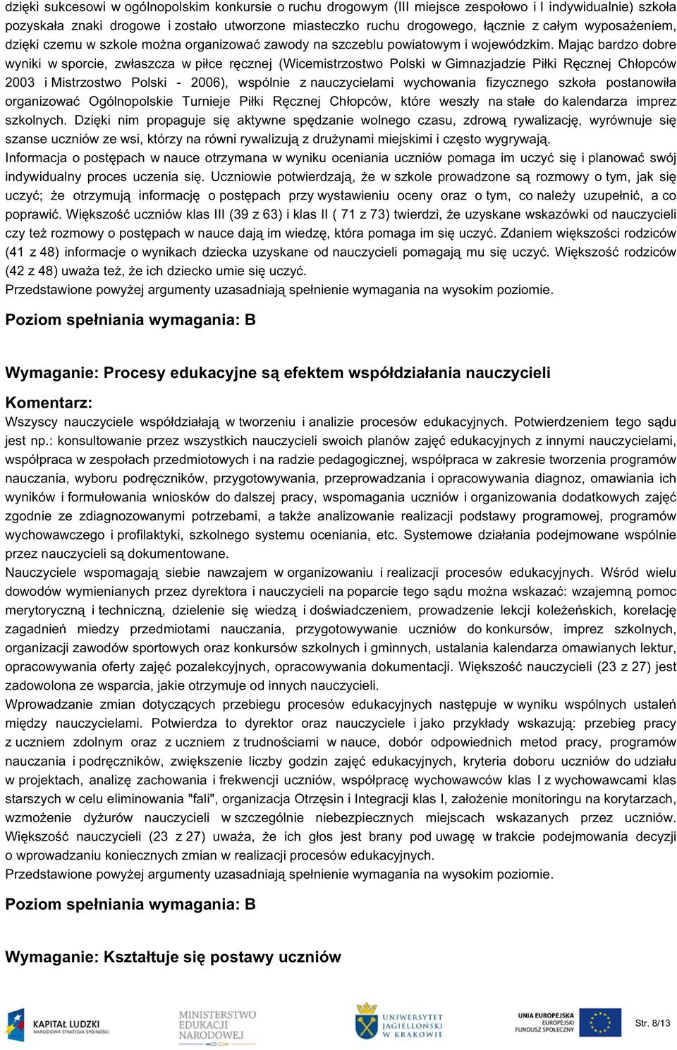 Mając bardzo dobre wyniki w sporcie, zwłaszcza w piłce ręcznej (Wicemistrzostwo Polski w Gimnazjadzie Piłki Ręcznej Chłopców 2003 i Mistrzostwo Polski - 2006), wspólnie z nauczycielami wychowania