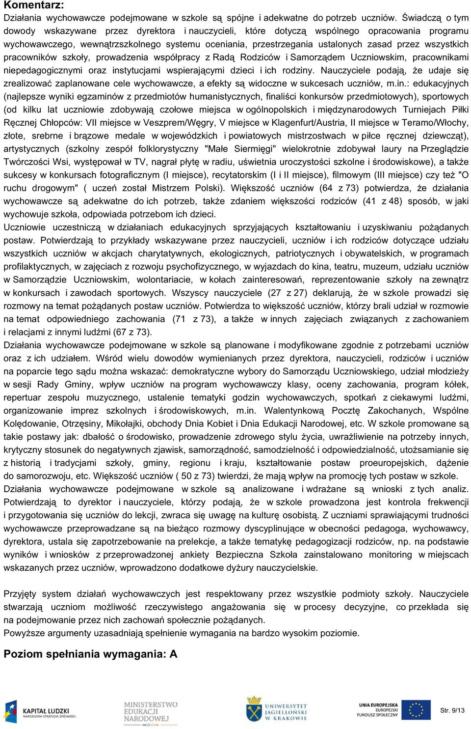 wszystkich pracowników szkoły, prowadzenia współpracy z Radą Rodziców i Samorządem Uczniowskim, pracownikami niepedagogicznymi oraz instytucjami wspierającymi dzieci i ich rodziny.