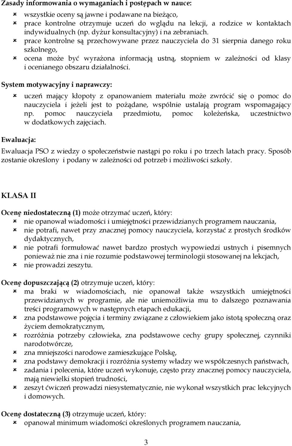 prace kontrolne są przechowywane przez nauczyciela do 31 sierpnia danego roku szkolnego, ocena może być wyrażona informacją ustną, stopniem w zależności od klasy i ocenianego obszaru działalności.