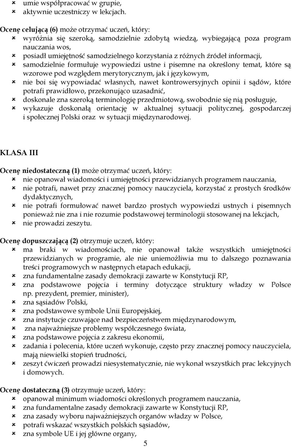 źródeł informacji, samodzielnie formułuje wypowiedzi ustne i pisemne na określony temat, które są wzorowe pod względem merytorycznym, jak i językowym, nie boi się wypowiadać własnych, nawet