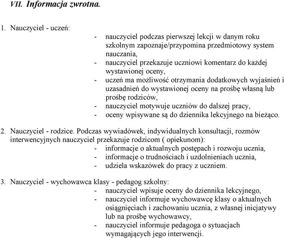 oceny, - uczeń ma możliwość otrzymania dodatkowych wyjaśnień i uzasadnień do wystawionej oceny na prośbę własną lub prośbę rodziców, - nauczyciel motywuje uczniów do dalszej pracy, - oceny wpisywane