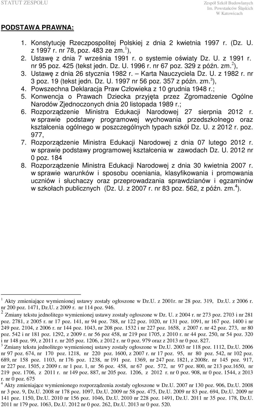 Karta Nauczyciela Dz. U. z 1982 r. nr 3 poz. 19 (tekst jedn. Dz. U. 1997 nr 56 poz. 357 z późn. zm. 3 ), 4. Powszechna Deklaracja Praw Człowieka z 10 grudnia 1948 r.; 5.