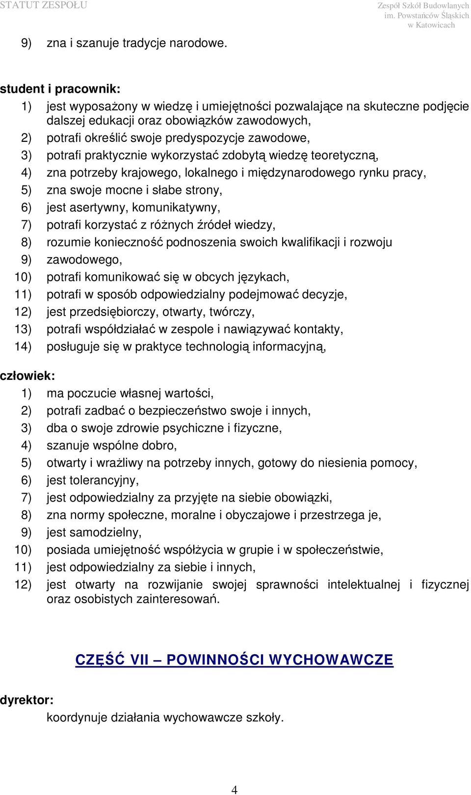 potrafi praktycznie wykorzystać zdobytą wiedzę teoretyczną, 4) zna potrzeby krajowego, lokalnego i międzynarodowego rynku pracy, 5) zna swoje mocne i słabe strony, 6) jest asertywny, komunikatywny,