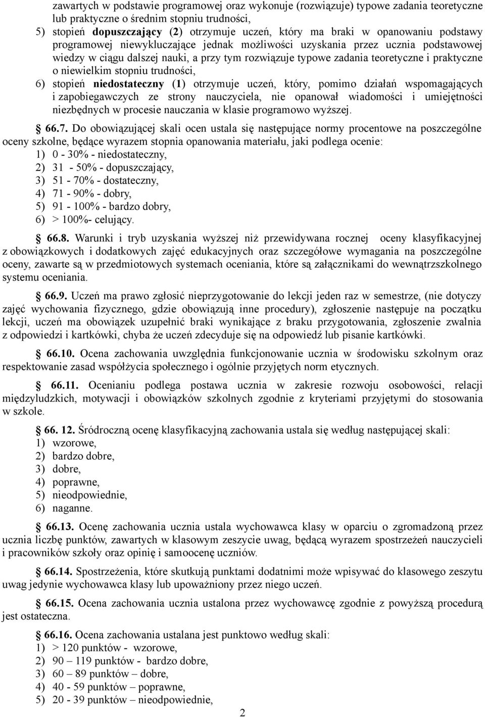 niewielkim stopniu trudności, 6) stopień niedostateczny (1) otrzymuje uczeń, który, pomimo działań wspomagających i zapobiegawczych ze strony nauczyciela, nie opanował wiadomości i umiejętności