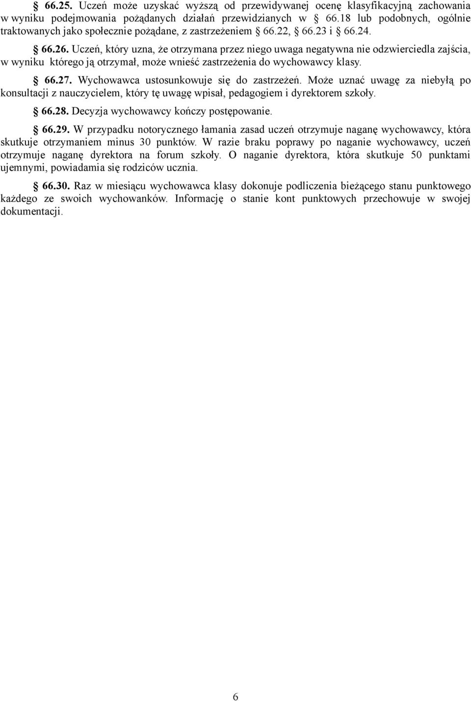 Uczeń, który uzna, że otrzymana przez niego uwaga negatywna nie odzwierciedla zajścia, w wyniku którego ją otrzymał, może wnieść zastrzeżenia do wychowawcy klasy. 66.27.