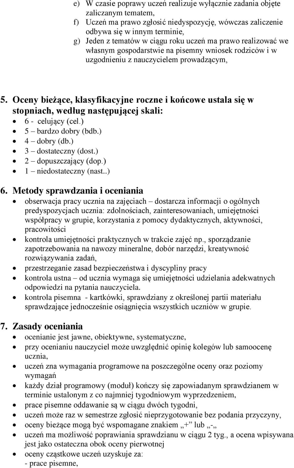 Oceny bieżące, klasyfikacyjne roczne i końcowe ustala się w stopniach, według następującej skali: 6 - celujący (cel.) 5 bardzo dobry (bdb.) 4 dobry (db.) 3 dostateczny (dost.) 2 dopuszczający (dop.
