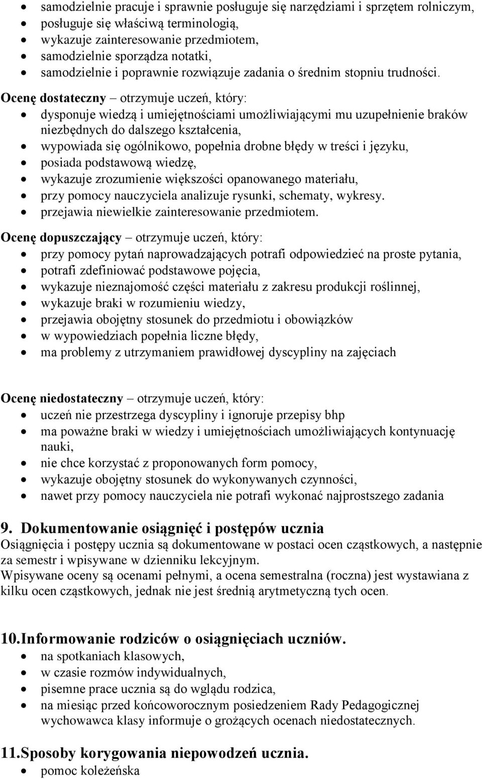 Ocenę dostateczny otrzymuje uczeń, który: dysponuje wiedzą i umiejętnościami umożliwiającymi mu uzupełnienie braków niezbędnych do dalszego kształcenia, wypowiada się ogólnikowo, popełnia drobne