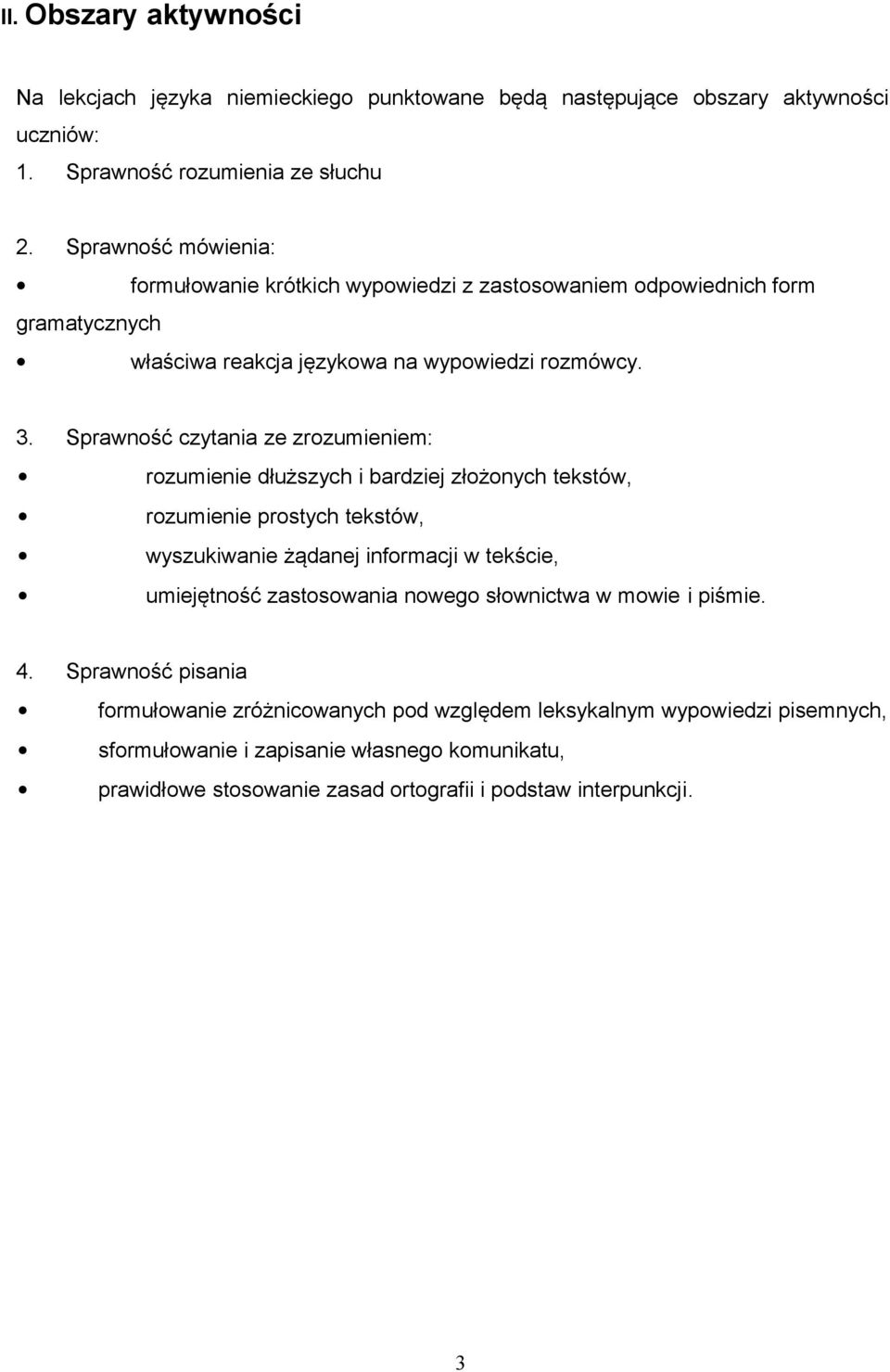 Sprawność czytania ze zrozumieniem: rozumienie dłuższych i bardziej złożonych tekstów, rozumienie prostych tekstów, wyszukiwanie żądanej informacji w tekście, umiejętność