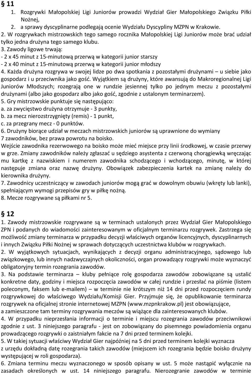 W rozgrywkach mistrzowskich tego samego rocznika Małopolskiej Ligi Juniorów może brać udział tylko jedna drużyna tego samego klubu. 3.