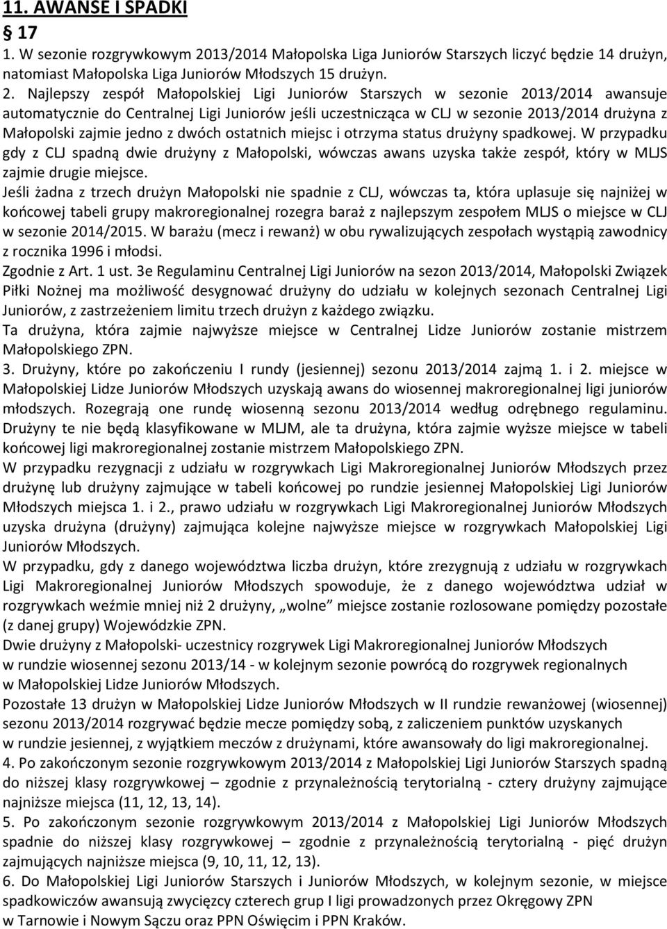 Najlepszy zespół Małopolskiej Ligi Juniorów Starszych w sezonie 2013/2014 awansuje automatycznie do Centralnej Ligi Juniorów jeśli uczestnicząca w CLJ w sezonie 2013/2014 drużyna z Małopolski zajmie