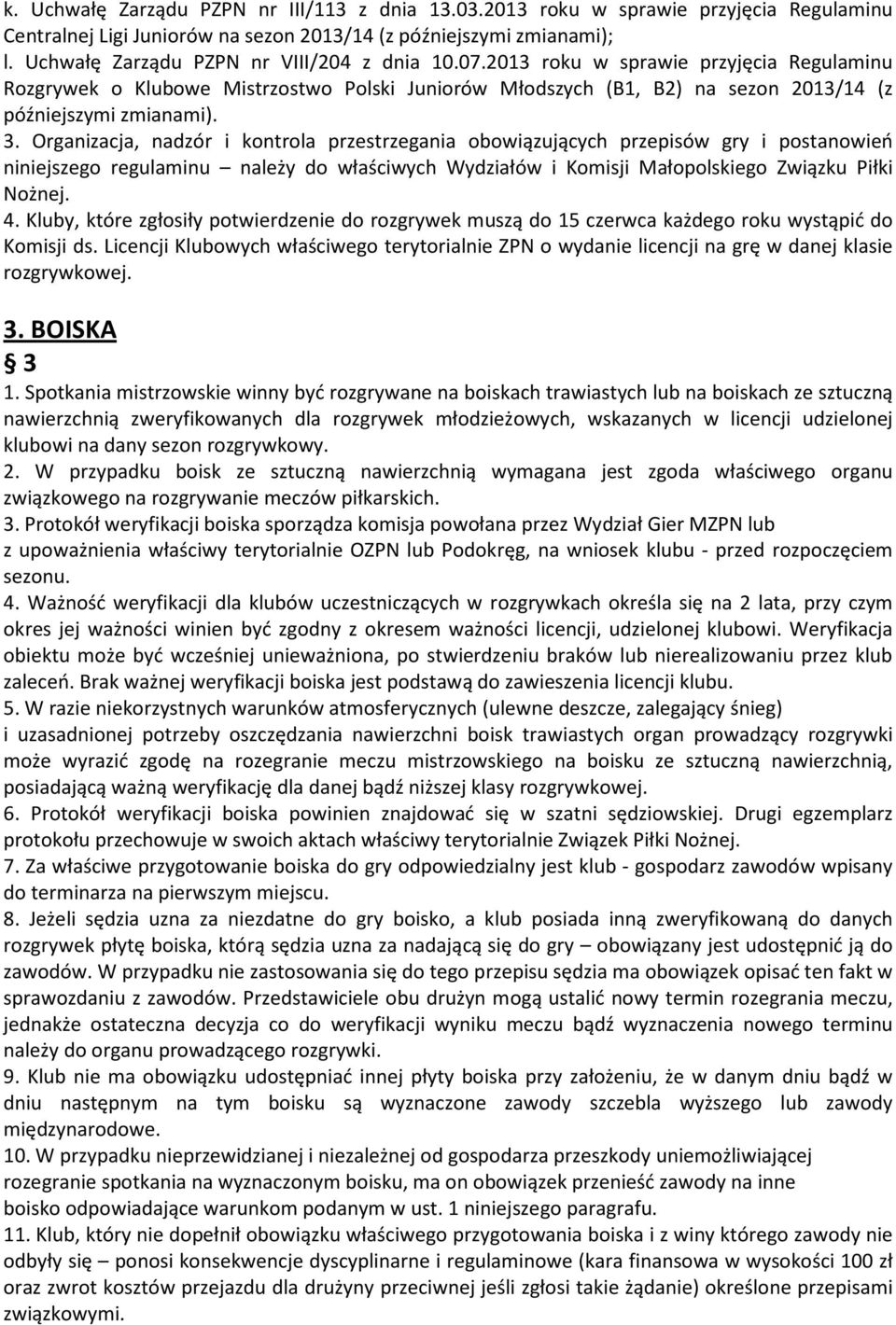 Organizacja, nadzór i kontrola przestrzegania obowiązujących przepisów gry i postanowień niniejszego regulaminu należy do właściwych Wydziałów i Komisji Małopolskiego Związku Piłki Nożnej. 4.