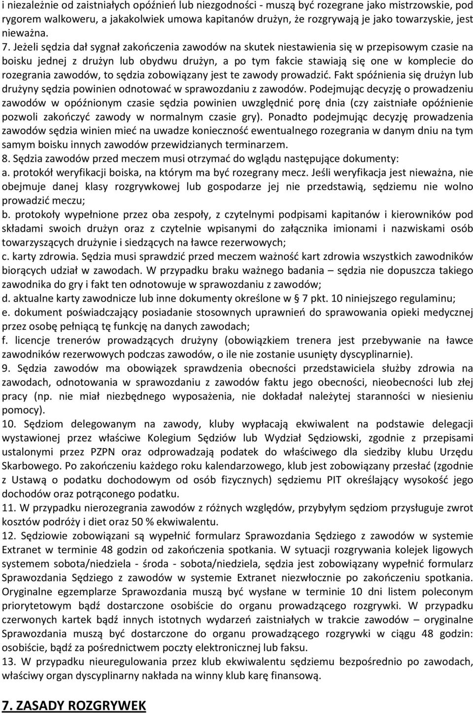 Jeżeli sędzia dał sygnał zakończenia zawodów na skutek niestawienia się w przepisowym czasie na boisku jednej z drużyn lub obydwu drużyn, a po tym fakcie stawiają się one w komplecie do rozegrania