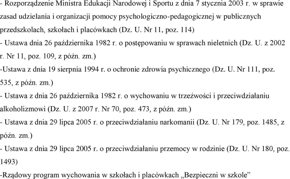 o postępowaniu w sprawach nieletnich (Dz. U. z 2002 r. Nr 11, poz. 109, z późn. zm.) -Ustawa z dnia 19 sierpnia 1994 r. o ochronie zdrowia psychicznego (Dz. U. Nr 111, poz. 535, z późn. zm.) - Ustawa z dnia 26 października 1982 r.