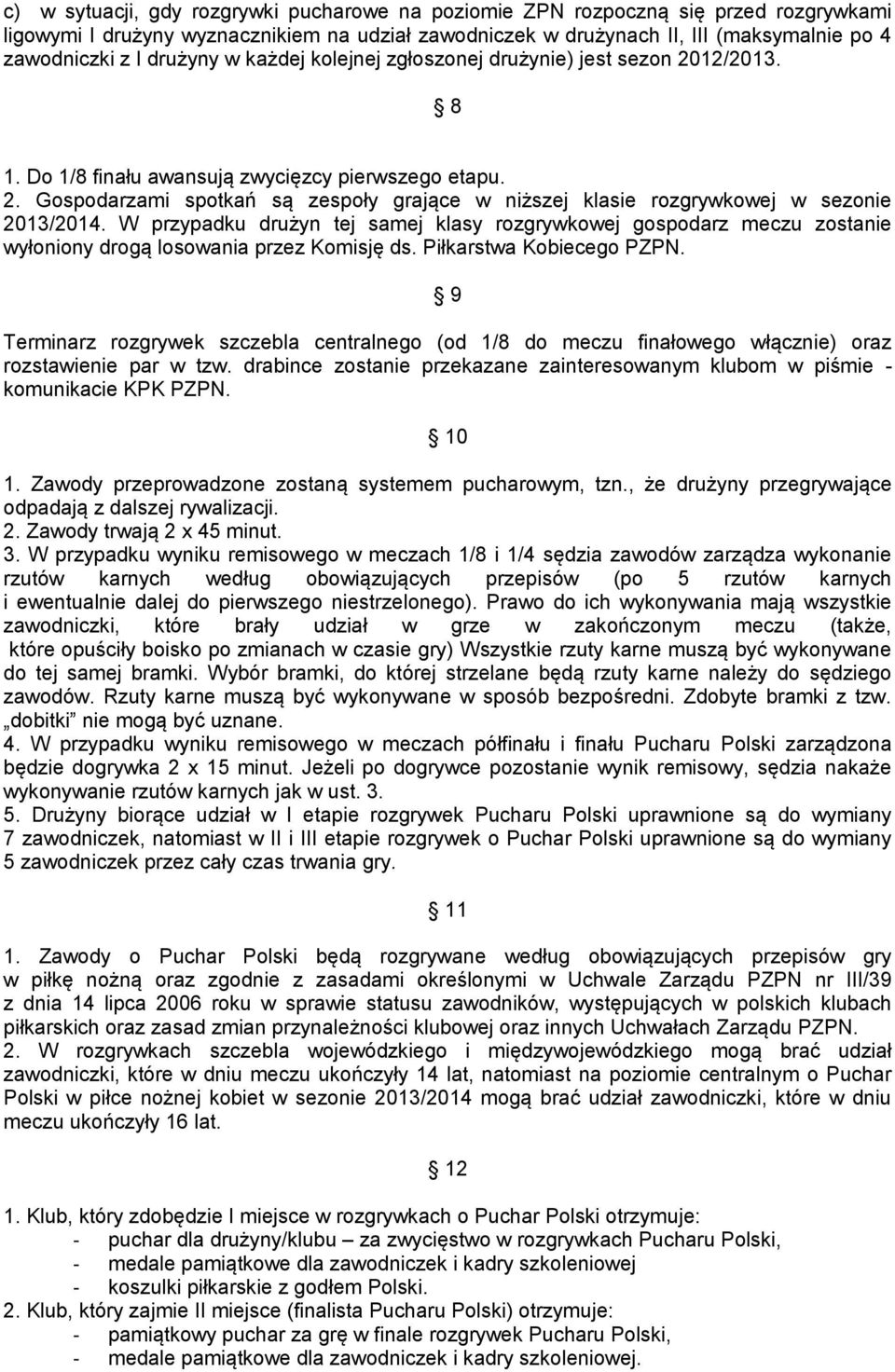 W przypadku drużyn tej samej klasy rozgrywkowej gospodarz meczu zostanie wyłoniony drogą losowania przez Komisję ds. Piłkarstwa Kobiecego PZPN.